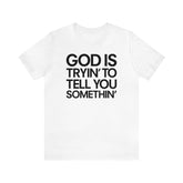 God Is Tryi'n To Tell You Somethin' T-Shirt - Black